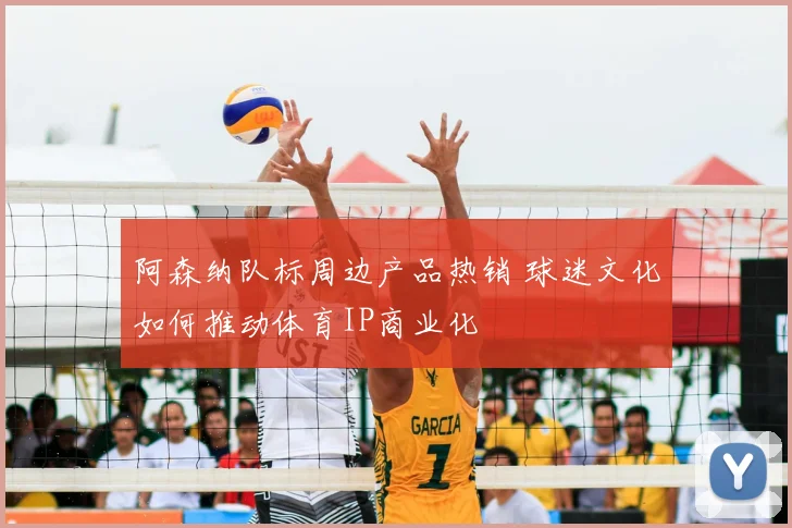 阿森纳队标周边产品热销 球迷文化如何推动体育IP商业化