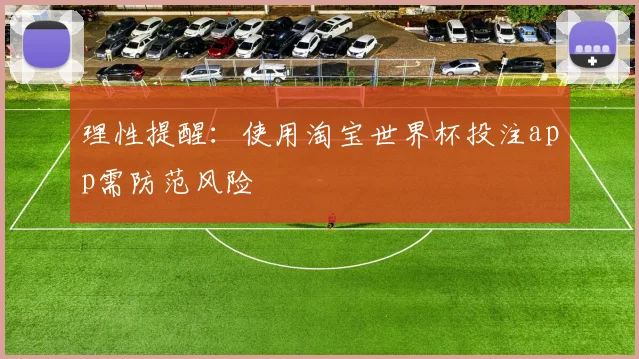 理性提醒：使用淘宝世界杯投注app需防范风险